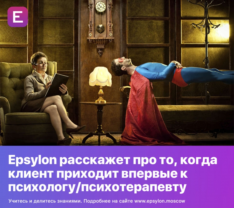 Epsylon расскажет про то, когда клиент приходит впервые к психологу/психотерапевту