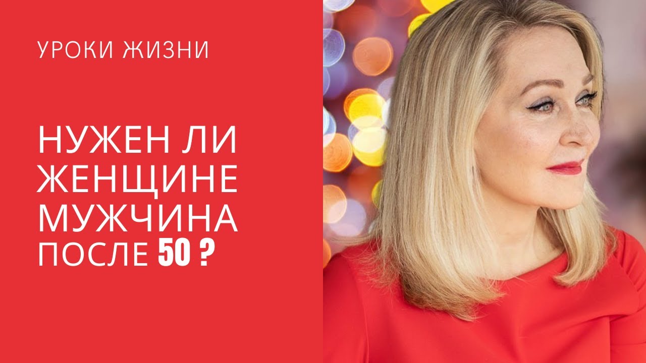 НУЖЕН ЛИ ЖЕНЩИНЕ МУЖЧИНА ПОСЛЕ 50 ?