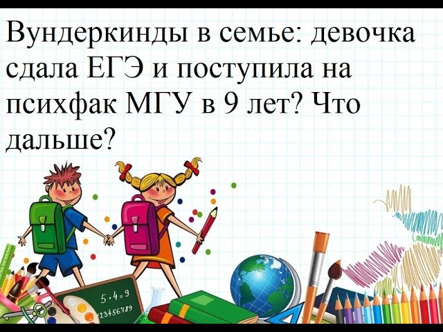 Вундеркинды в семье Тепляковых: девочка сдала ЕГЭ и поступила на психфак МГУ в 9 лет? Что дальше?