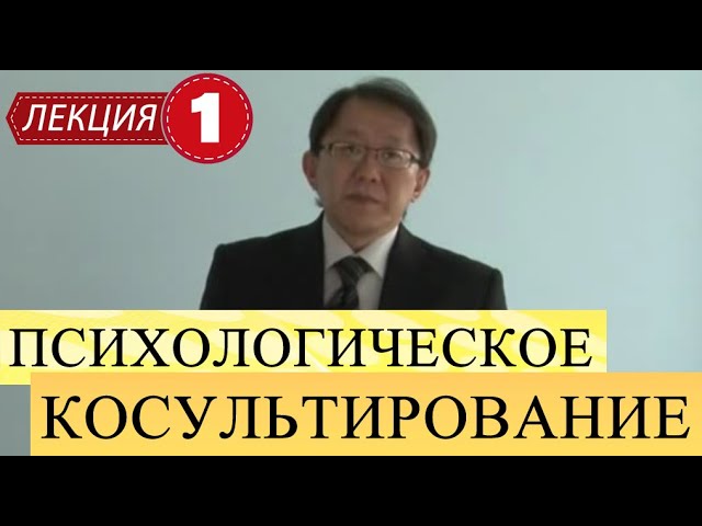 Психологическое консультирование. Лекция 1. Актуальность, цели. Личность психолога-консультанта